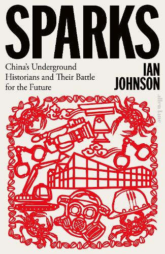 Ian Johnson | Sparks : China's Underground Historians and Their Battle for the Future | 9780241524947 | Daunt Books