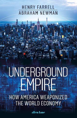 Underground Empire: How America Weaponized The World Economy