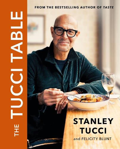 Stanley Tucci and Felicity Blunt | The Tucci Table: Cooking with Family and Friends | 9781399618700 | Daunt Books