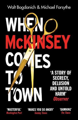 When Mckinsey Comes To Town:  The Hidden Influence of the World’s Most Powerful Consulting Firm