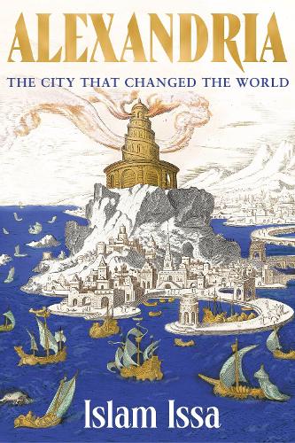 Islam Issa | Alexandria : The City that Changed the World | 9781529377583 | Daunt Books