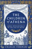 Charles Freeman | The Children of Athena: Greek writers and thinkers in the Age of Rome