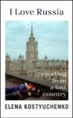 Elena Kostyuchenko | I Love Russia: Reporting from a Lost Country | 9781847927699 | Daunt Books