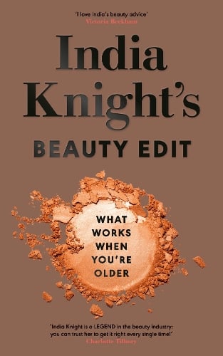 India Knight’s Beauty Edit: What Works When You’re Older
