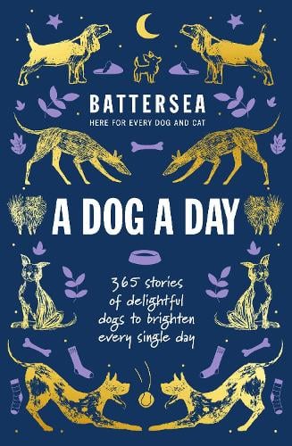 Battersea Dogs and Cats Home – A Dog A Day: 365 Stories of Delightful Dogs To Brighten Every Day