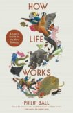 Philip Ball | How Life Works : A User’s Guide to the New Biology | 9781529095982 | Daunt Books
