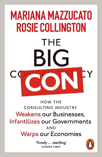 The Big Con: How The Consulting Industry Weakens Our Businesses, Infantilizes Our Governments and Warps Our Economies