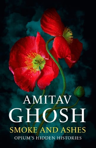 Amitav Ghosh | Smoke and Ashes: Opium's Hidden Histories | 9781529349245 | Daunt Books