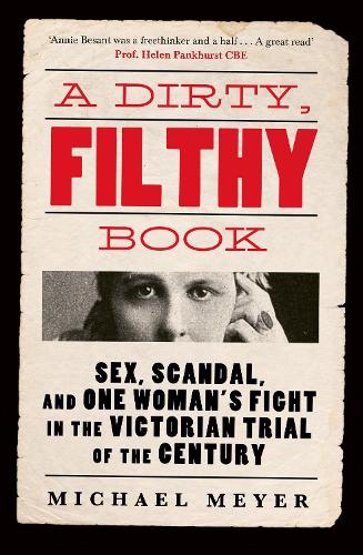 A Dirty, Filthy Book: Sex, Scandal, and One Woman’s Fight in the Victorian Trial of the Century