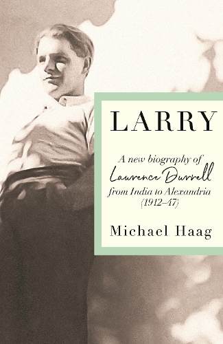 Larry: A New Biography of Lawrence Durrell, 1912–1947
