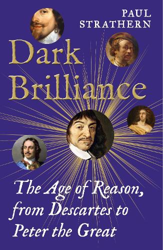 Dark Brilliance: The Age of Reason From Descartes To Peter The Great