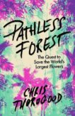 Chris Thorogood | Pathless Forest: The Quest to Save the World's Largest Flowers | 9780241632628 | Daunt Books