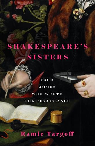 Shakespeare’s Sisters: Four Women Who Wrote The Renaissance