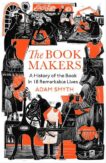 Adam Smyth | The Book-Makers : A History of the Book in 18 Remarkable Lives | 9781847926296 | Daunt Books